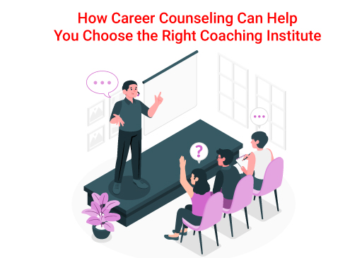 How Career Counseling Can Help You Choose the Right Coaching Institute
