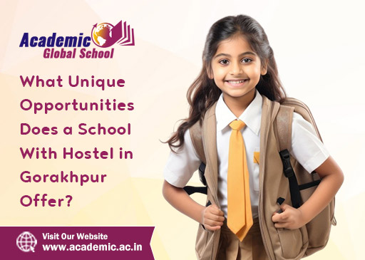 What Unique Opportunities Does a School with Hostel in Gorakhpur Offer