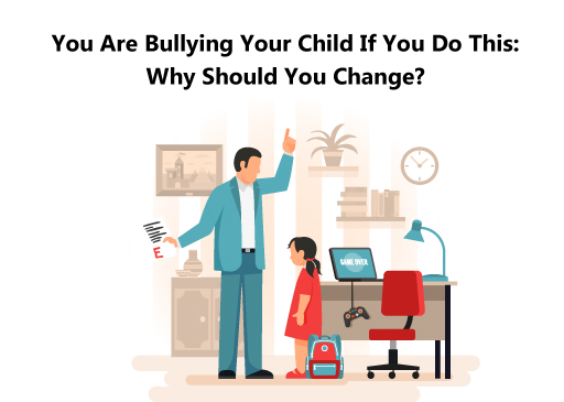You Are Bullying Your Child If You Do This Why Should You Change